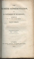 Une Première Représentation Ou Le Fantasque Et Le Méfiant- Comédie En Un Acte En Prose - Leroy O. - 1825 - Autres & Non Classés