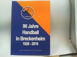 90 Jahre Handball In Breckenheim 1926 - 2016. Chronik Der Handball-Abteilung Des TV 1890 E.V. Breckenheim - Sports
