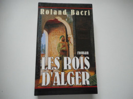 LES ROIS D'ALGER / ROLAND BACRI - ROMAN (Cercle Maxi-livres) - ALGER LA REGENCE - ALGERIE - ALGERIA - Historia, Filosofía Y Geografía