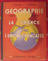Géographie La France, L'union Française. Gossot, Méjean. Istra 1955. Bien Illustré - 6-12 Jahre