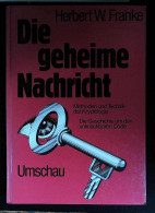 Die Geheime Nachricht : Methoden U. Technik D. Kryptologie ; D. Geschichte Um D. Unknackbaren Code. - Technik