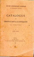 MEURTHE & MOSELLE  -  NANCY  -  CATALOGUE DES OBJETS D'ART ET D'ANTIQUITE DU MUSEE HISTORIQUE LORRAIN - 1887 - Lorraine - Vosges