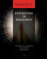 Esperienze Di Premorte. Una Realtà Al Margine Tra Scienza E Metafisica Di Nera Luce,  2021,  Blackdiamond Edizioni - A Identificar