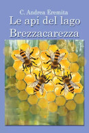 Le Api Del Lago Brezzacarezza Di Carlo Andrea Eremita,  2023,  Youcanprint - Altri & Non Classificati