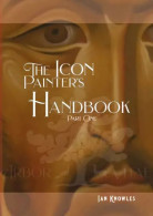 The Icon Painter’s Handbook Di Ian Knowles,  2023,  Youcanprint - Arts, Antiquity