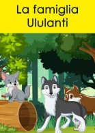 La Famiglia Ululanti. Storie Del Bosco Di Wolf Di Beppe Begani,  2023,  Youcanprint - Enfants Et Adolescents