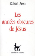 Les Années Obscures De Jésus De Robert Aron (1995) - Religione
