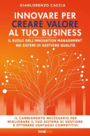 Innovare Per Creare Valore Al Tuo Business Di Gianlorenzo Caccia,  2023,  Bookness - Società, Politica, Economia