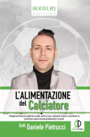 L’alimentazione Del Calciatore. Strategie Nutrizionali Per Migliorare La Salute, Nutrire Il Corpo, Contrastare La Fatica - Medicina, Biologia, Chimica