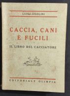 Caccia - Cani E Fucili - Il Libro Del Cacciatore - L. Ugolini - Ed. Olimpia - 1941                                       - Caccia E Pesca