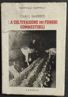 La Coltivazione Dei Funghi Commestibili - C. Barberis - Ed. Capelli - 1948                                               - Giardinaggio