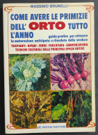 Come Avere Primizie Dell'Orto Tutto L'Anno - M. Brunelli - Ed. De Vecchi - 1985                                          - Giardinaggio