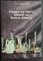 Viaggio Tra Vetri E Cristalli Nel Ducato Estense - E. B. Ferrari - 1993                                                  - Arts, Antiquités