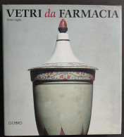 Vetri Da Farmacia - A. Laghi - Ed. Octavo - Franco Cantini Ed.- 1998                                                     - Arts, Antiquités