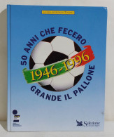 I114925 Giorgio Tosatti - 50 Anni Che Fecero Grande Il Pallone 1946-1996 - 1996 - Sports