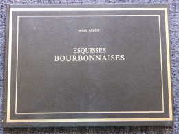 ESQUISSES BOURBONNAISES  ACHILLES ALLIER  EDT 1979 REPRINT DE L'EDT DE 1832 TRES BON ETAT - Bourbonnais
