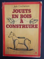 JOUETS EN BOIS A CONSTRUIRE DE J.CROCHEMORE 145 PAGES COUVERTURE ETAT MOYEN SINON BON ETAT 2 SCANS - Modelbouw