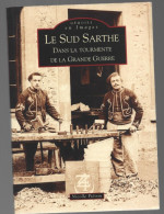 D72. LE SUD SARTHE DANS LA TOURMENTE DE LA GRANDE GUERRE. NICOLLE PIETRIN. 2004. - Pays De Loire