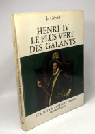 Henri IV Le Plus Vert Des Galants / Collection Histoire Vérité - Biographie