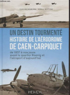 Un Destin Tourmenté, Histoire De L'aérodrome De Caen-Carpiquet, De 1937 à Nos Jours Avant Le Quartier Koenig Et L'aéropo - Flugzeuge