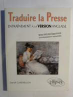 TRADUIRE LA PRESSE - ENTRAINEMENT A LA VERSION ANGLAISE - DANIEL GANDRILLON - ELLIPSES - 2004 - Anglais Translation - 18+ Years Old