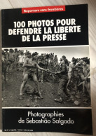 Livre 100 Photos Pour Défendre La Liberté De La Presse Reporters Sans Frontière Sebastiao Salgado 1996 - Sociologie