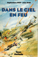 DANS LE CIEL EN FEU SEPTEMBRE 1939 JUIN 1940  PAR J HALLADE AVIATION ARMEE DE L AIR LUFTWAFFE - 1939-45