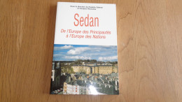 SEDAN De L'Europe Des Principautés à L'Europe Des Nations Régionalisme Ardennes Meuse Château Fort Imprimerie La Marck - Champagne - Ardenne