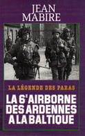 LA 6e AIRBORNE DES ARDENNES A LA BALTIQUE LEGENDE DES PARAS BRITANNIQUES GUERRE 1939 1945  PAR J. MABIRE - 1939-45