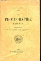 La Photographie Pratique Exposé Complet De Tout Ce Qu'il Faut Savoir Pour Obtenir De Bonnes Photographies. - L.-P.Clerc - Photographie