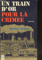 Un Train D'or Pour La Crimée - Roman. - Crichton Michael - 1976 - Otros & Sin Clasificación