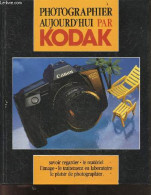 Photographier Aujourd Hui Par Kodak - Savoir Regarder, Materiel, L'image, Le Traitement En Laboratoire, Le Plaisir De Ph - Photographs