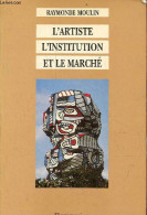 L'artiste L'institution Et Le Marché - Collection Série Art, Histoire, Société. - Moulin Raymonde - 1992 - Art