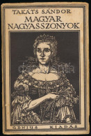 Takáts Sándor: Magyar Nagyasszonyok. [Bp.,1926],Genius, (Korvin-ny.),538+1 P. Első Kiadás. Kiadói Illusztrált Papírkötés - Unclassified