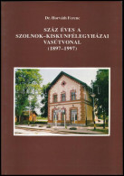 Horváth Ferenc: Száz éves A Szolnok - Kiskunfélegyházai Vasútvonal. (1897-1997.) A Szerző, Dr. Horváth Ferenc által DEDI - Unclassified