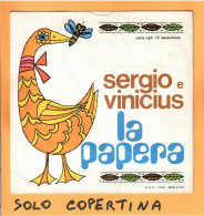 SOLO COPERTINA - 7" - SERGIO ENDRIGO E VINICUS DE MORAES - La Papera - EX  ITA - Sonstige & Ohne Zuordnung