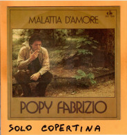 SOLO COPERTINA - 7" - POPY FABRIZIO - Malattia D'amore - EX  ITA - Other & Unclassified