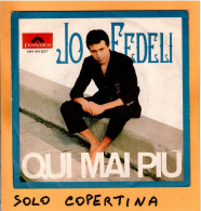 SOLO COPERTINA - 7" - JO FEDELI - Qui Mai Più - EX  ITA - Sonstige & Ohne Zuordnung