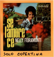 SOLO COPERTINA - 7" - NELLY FIORAMONTI - Se L'amore C'è - EX  ITA - Sonstige & Ohne Zuordnung