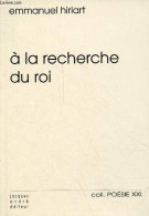 A La Recherche Du Roi - Collection Poésie XXI - Dédicacé Par L'auteur. - Hiriart Emmanuel - 2014 - Livres Dédicacés