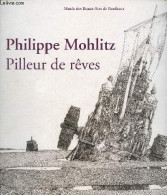 Philippe Mohlitz Pilleur De Rêves 2 Mars - 4 Juin 2018 Musée Des Beaux-Arts De Bordeaux - Dédicacé Par Mohlitz. - Collec - Livres Dédicacés