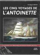 LES CINQ VOYAGES DE L'ANTOINETTE. L'ODYSEE D'UN TROIS MATS AUTOUR DU MONDE (1903-1912). MAURICE TREPOS. - Bateau