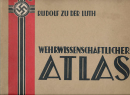 Wehrwissenschaftlicher Atlas, Rudolf Zu Der Luth 1938, 5. Auflage, 108 Seiten, Hoch Interessant - Altri & Non Classificati