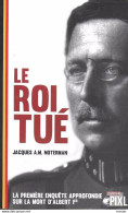 14-18 En Belgique. Le Roi Tué. La Première Enquête Approfondie Sur Ma Mort D'Albert Ier. - Oorlog 1914-18