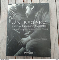 Un Regard Sur La Grande Guerre. Photographies Inédites Du Soldat Marcel Felser. Larousse. Photos 1914/18 - Guerre 1914-18