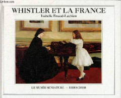 Whistler Et La France - Collection Le Musée Miniature. - Enaud-Lechien Isabelle - 1994 - Art