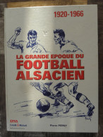 La Grande époque Du Football Alsacien 1920-1966 De Pierre Perny - Alsace