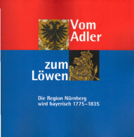 Vom Adler Zum Löwen: Die Region Nürnberg Wird Bayerisch ; 1775 - 1835 ; Begleitband Zu Den Ausstellungen Des S - 4. Neuzeit (1789-1914)