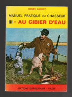 MANUEL PRATIQUE DU CHASSEUR III. Au Gibier D'eau Henry Parent 1976 Chasse - Chasse/Pêche