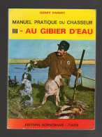 MANUEL PRATIQUE DU CHASSEUR III. Au Gibier D'eau Henry Parent 1976 Chasse - Jacht/vissen